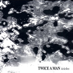 Twice a man - Icicles CD.